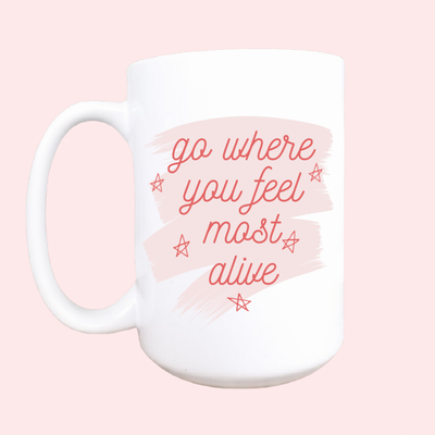 Go where you feel most alive ceramic coffee mug