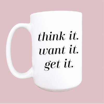 Think it Want it Get it Ceramic Coffee Mug